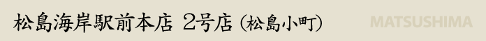 松島海岸駅前本店 ２号店（松島小町）